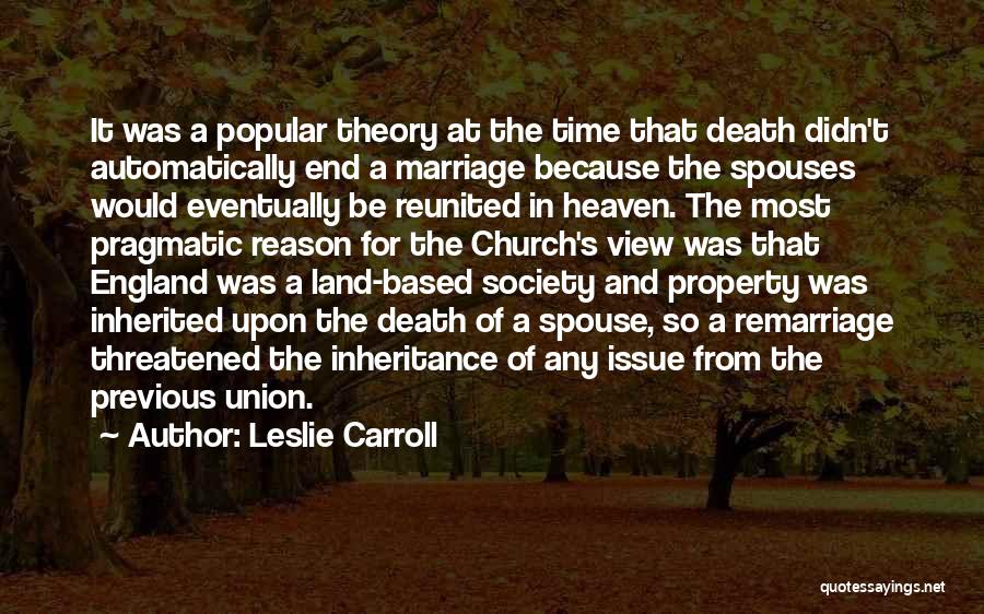 Leslie Carroll Quotes: It Was A Popular Theory At The Time That Death Didn't Automatically End A Marriage Because The Spouses Would Eventually