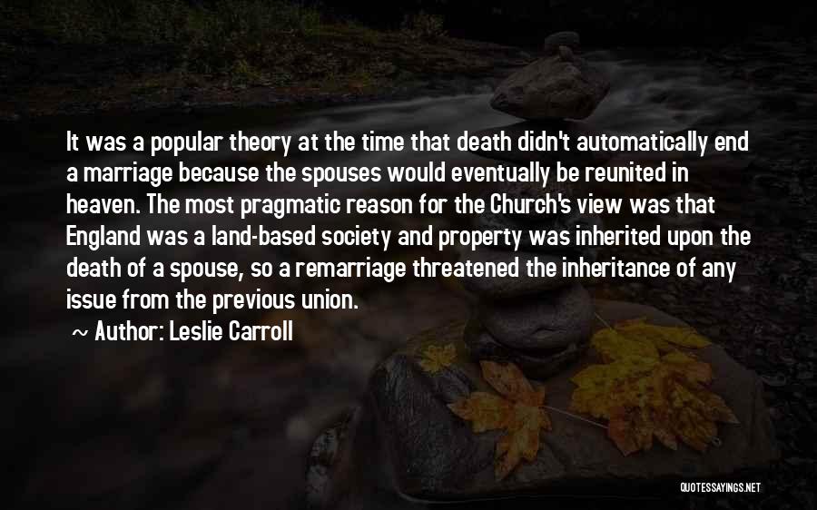 Leslie Carroll Quotes: It Was A Popular Theory At The Time That Death Didn't Automatically End A Marriage Because The Spouses Would Eventually