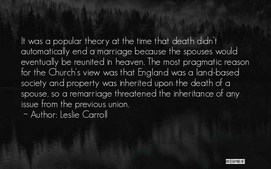 Leslie Carroll Quotes: It Was A Popular Theory At The Time That Death Didn't Automatically End A Marriage Because The Spouses Would Eventually