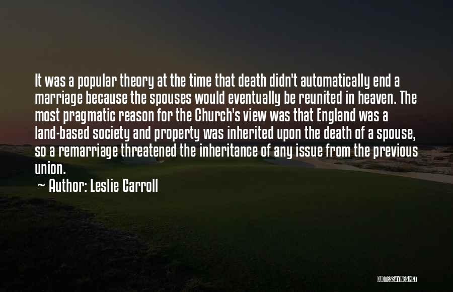 Leslie Carroll Quotes: It Was A Popular Theory At The Time That Death Didn't Automatically End A Marriage Because The Spouses Would Eventually