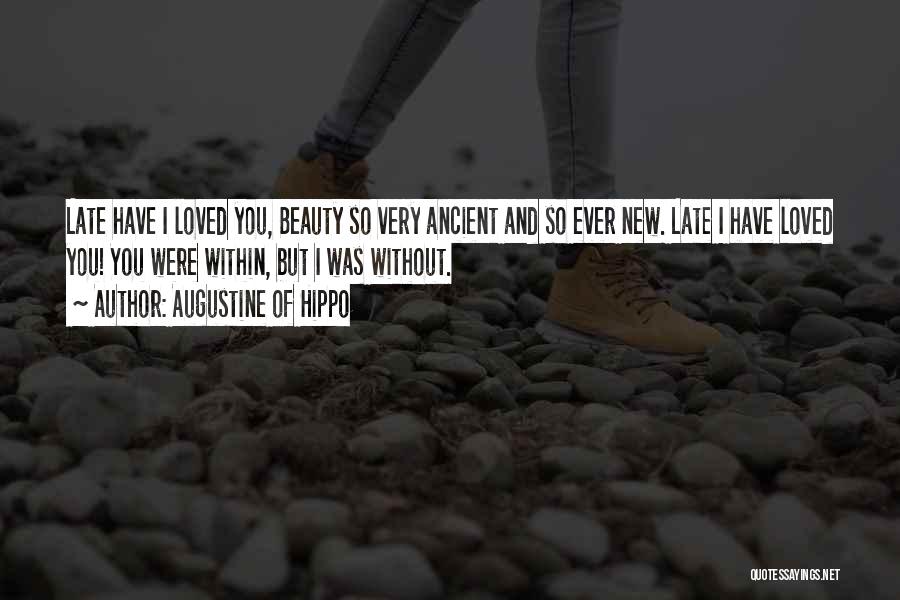 Augustine Of Hippo Quotes: Late Have I Loved You, Beauty So Very Ancient And So Ever New. Late I Have Loved You! You Were