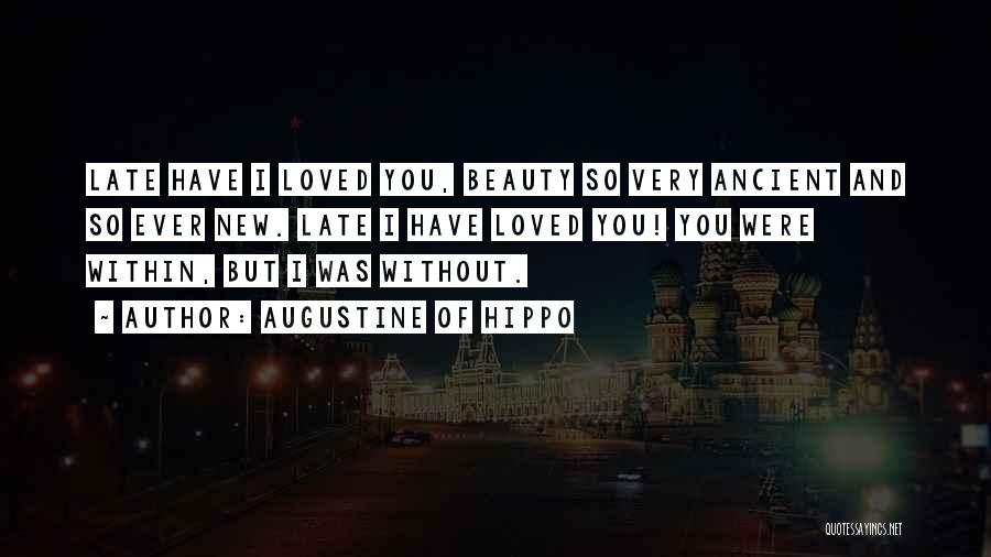 Augustine Of Hippo Quotes: Late Have I Loved You, Beauty So Very Ancient And So Ever New. Late I Have Loved You! You Were