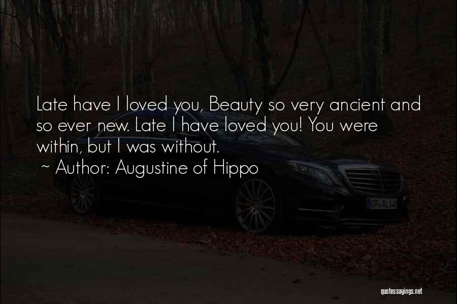 Augustine Of Hippo Quotes: Late Have I Loved You, Beauty So Very Ancient And So Ever New. Late I Have Loved You! You Were