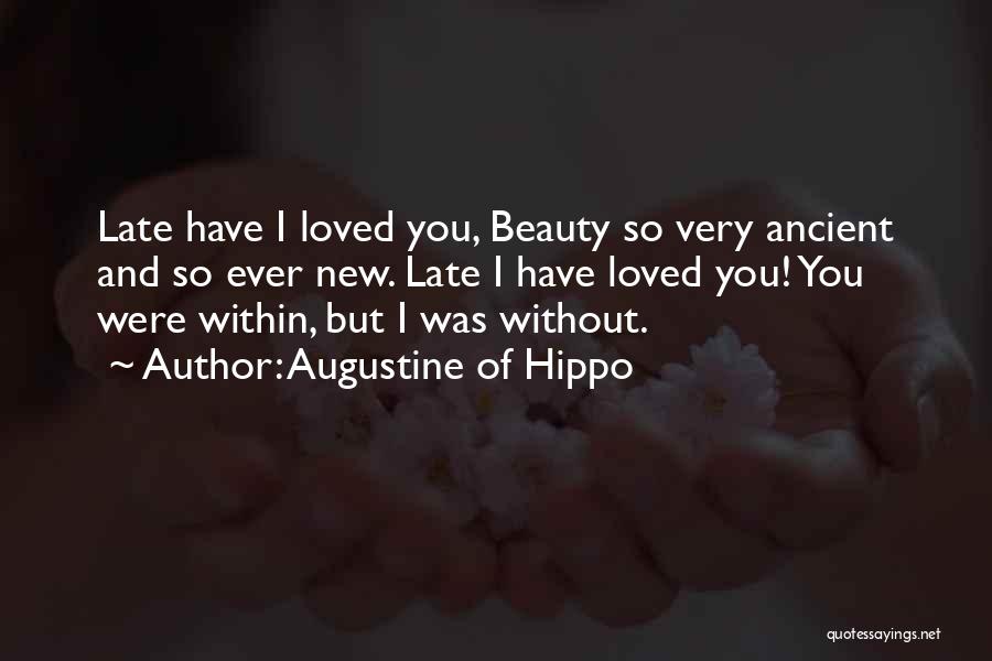 Augustine Of Hippo Quotes: Late Have I Loved You, Beauty So Very Ancient And So Ever New. Late I Have Loved You! You Were