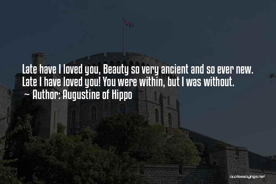 Augustine Of Hippo Quotes: Late Have I Loved You, Beauty So Very Ancient And So Ever New. Late I Have Loved You! You Were