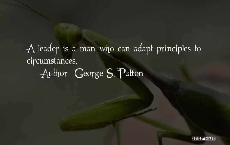 George S. Patton Quotes: A Leader Is A Man Who Can Adapt Principles To Circumstances.