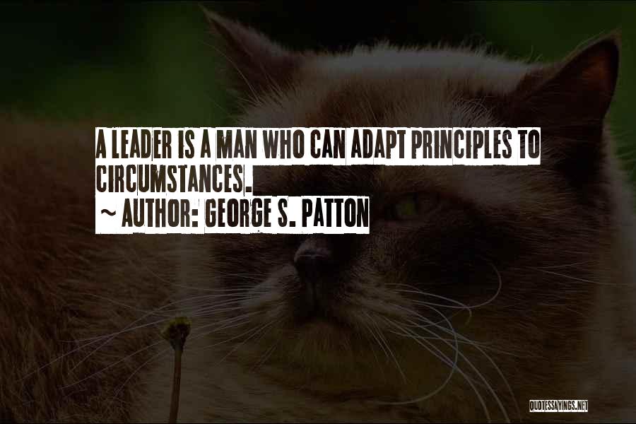 George S. Patton Quotes: A Leader Is A Man Who Can Adapt Principles To Circumstances.