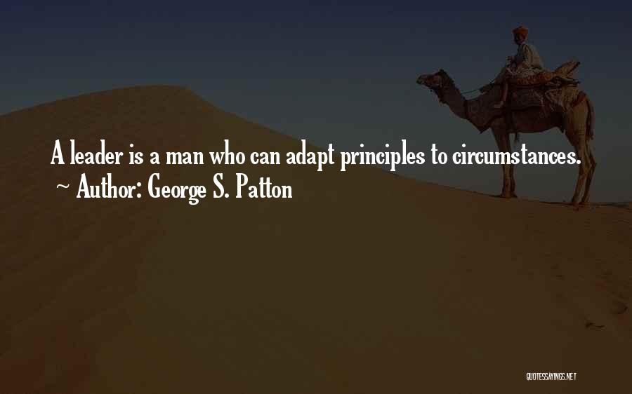 George S. Patton Quotes: A Leader Is A Man Who Can Adapt Principles To Circumstances.