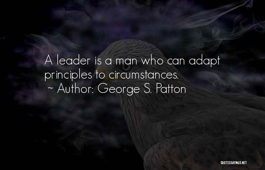 George S. Patton Quotes: A Leader Is A Man Who Can Adapt Principles To Circumstances.