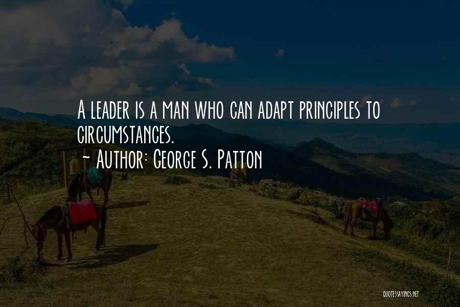George S. Patton Quotes: A Leader Is A Man Who Can Adapt Principles To Circumstances.