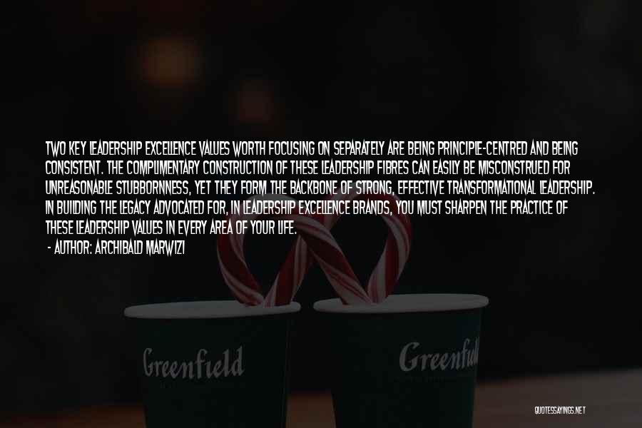 Archibald Marwizi Quotes: Two Key Leadership Excellence Values Worth Focusing On Separately Are Being Principle-centred And Being Consistent. The Complimentary Construction Of These