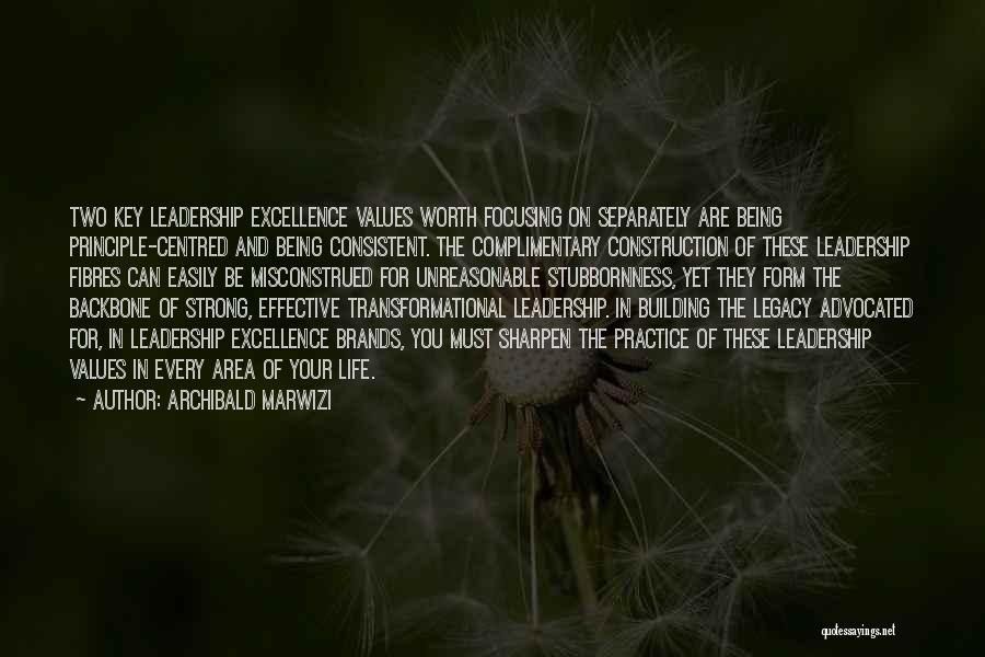 Archibald Marwizi Quotes: Two Key Leadership Excellence Values Worth Focusing On Separately Are Being Principle-centred And Being Consistent. The Complimentary Construction Of These