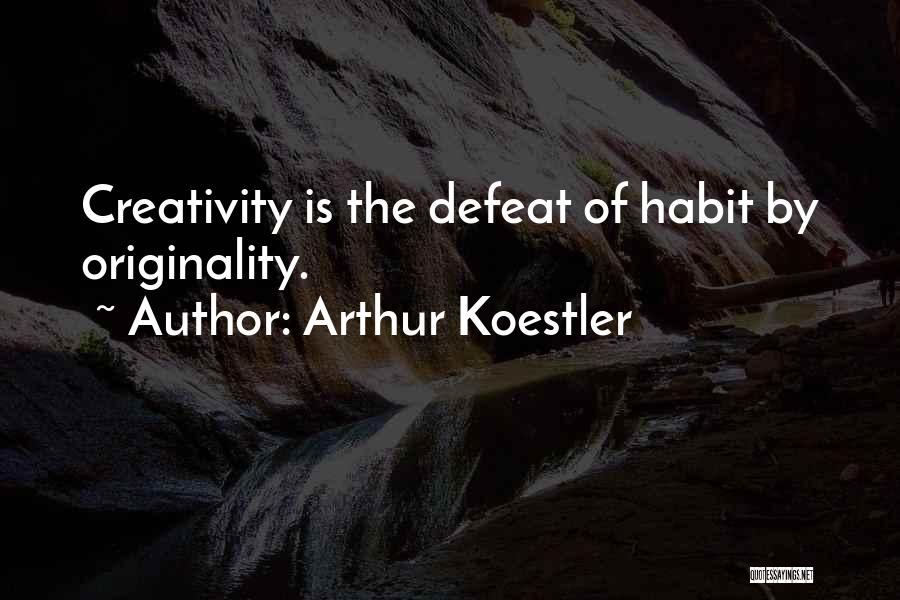 Arthur Koestler Quotes: Creativity Is The Defeat Of Habit By Originality.