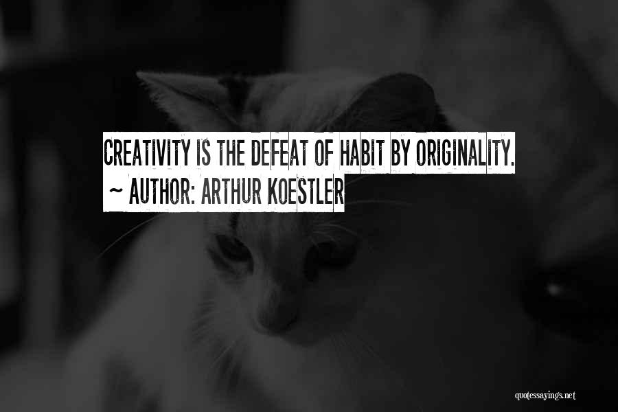 Arthur Koestler Quotes: Creativity Is The Defeat Of Habit By Originality.