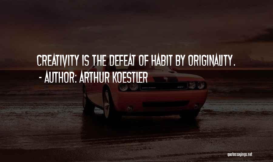 Arthur Koestler Quotes: Creativity Is The Defeat Of Habit By Originality.