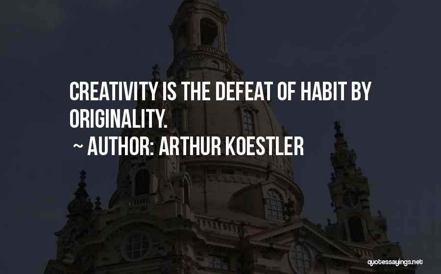 Arthur Koestler Quotes: Creativity Is The Defeat Of Habit By Originality.