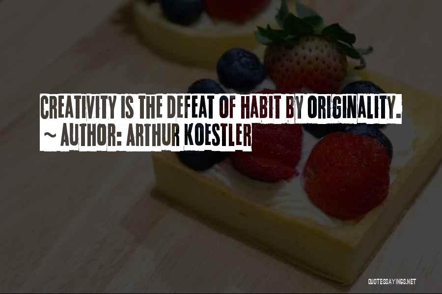 Arthur Koestler Quotes: Creativity Is The Defeat Of Habit By Originality.