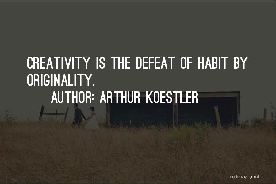 Arthur Koestler Quotes: Creativity Is The Defeat Of Habit By Originality.
