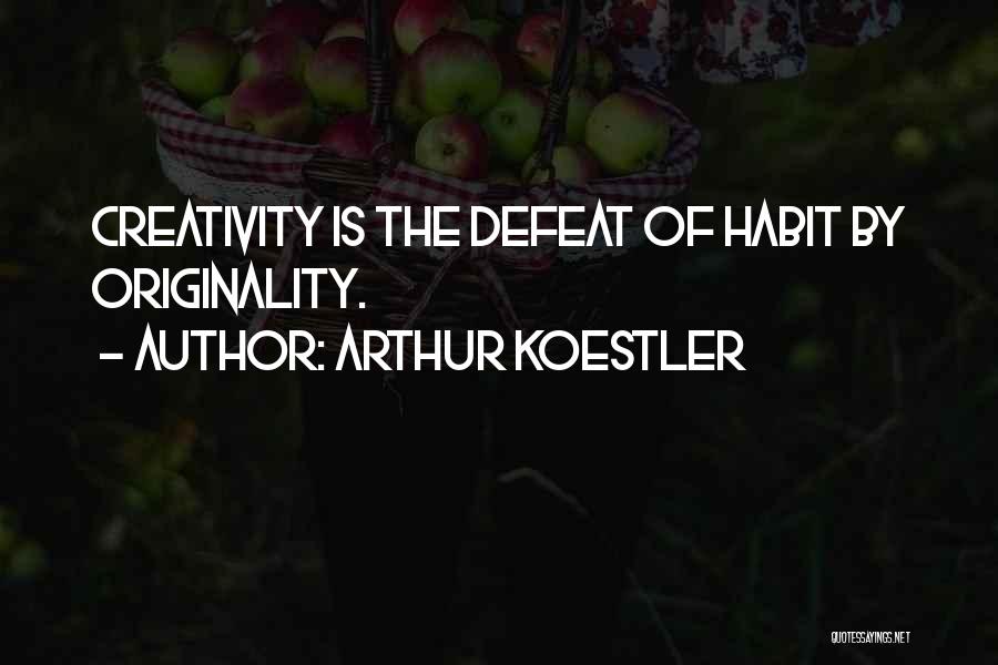 Arthur Koestler Quotes: Creativity Is The Defeat Of Habit By Originality.
