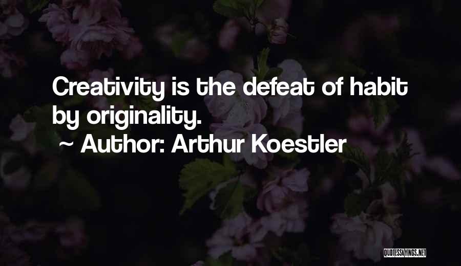 Arthur Koestler Quotes: Creativity Is The Defeat Of Habit By Originality.