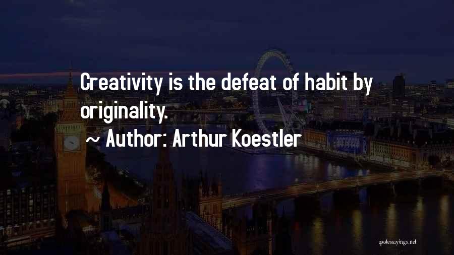Arthur Koestler Quotes: Creativity Is The Defeat Of Habit By Originality.