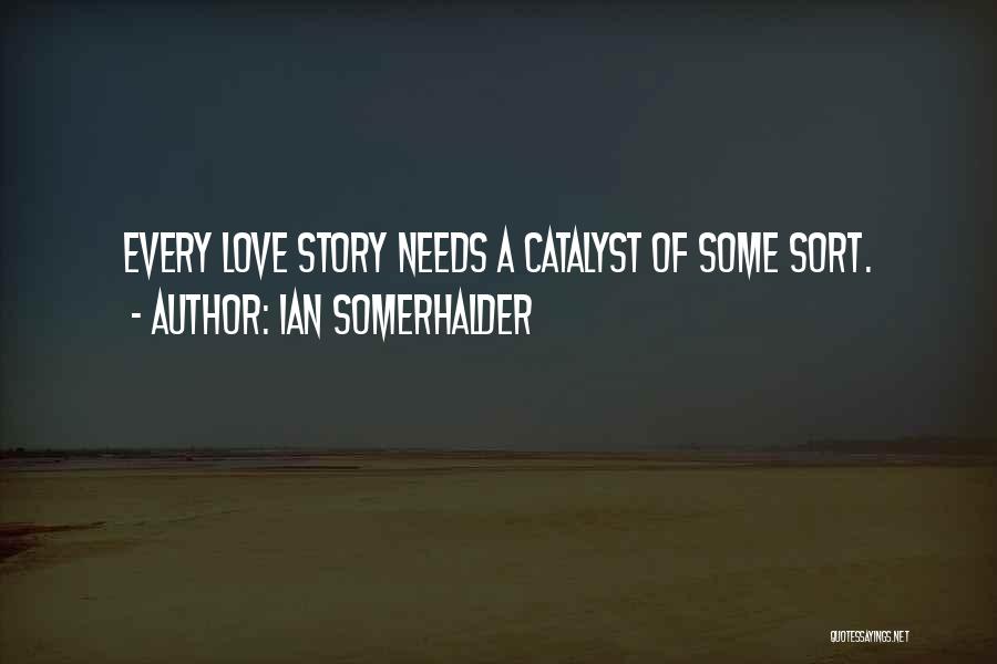 Ian Somerhalder Quotes: Every Love Story Needs A Catalyst Of Some Sort.