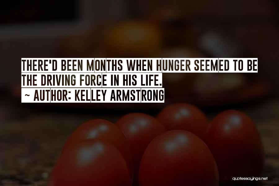 Kelley Armstrong Quotes: There'd Been Months When Hunger Seemed To Be The Driving Force In His Life.