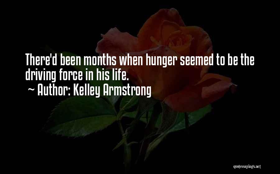 Kelley Armstrong Quotes: There'd Been Months When Hunger Seemed To Be The Driving Force In His Life.