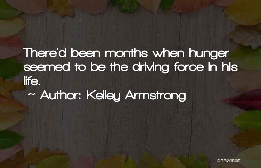 Kelley Armstrong Quotes: There'd Been Months When Hunger Seemed To Be The Driving Force In His Life.
