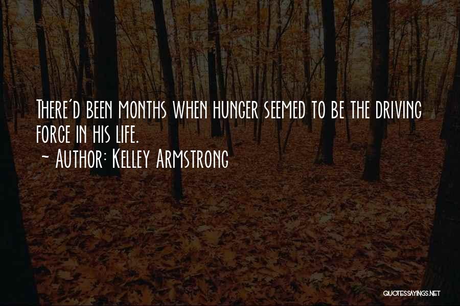 Kelley Armstrong Quotes: There'd Been Months When Hunger Seemed To Be The Driving Force In His Life.