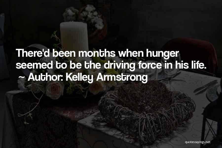 Kelley Armstrong Quotes: There'd Been Months When Hunger Seemed To Be The Driving Force In His Life.