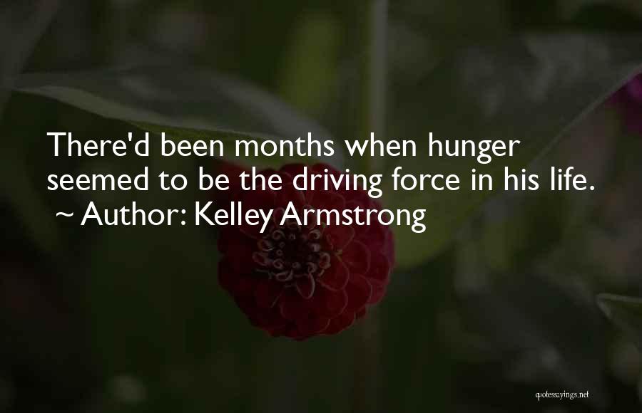 Kelley Armstrong Quotes: There'd Been Months When Hunger Seemed To Be The Driving Force In His Life.