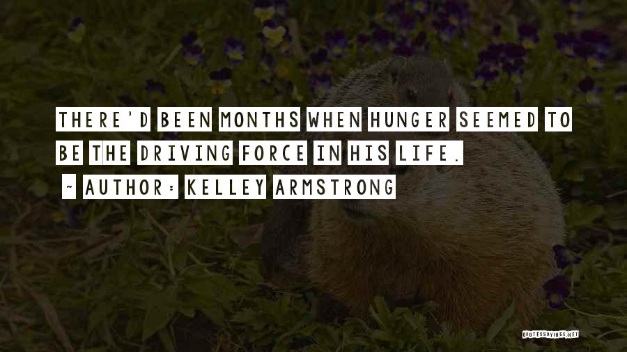 Kelley Armstrong Quotes: There'd Been Months When Hunger Seemed To Be The Driving Force In His Life.