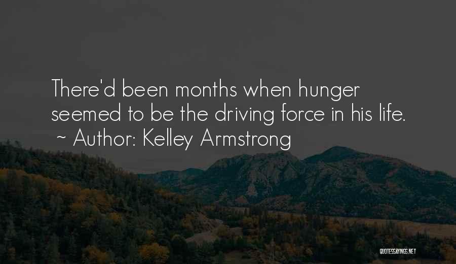 Kelley Armstrong Quotes: There'd Been Months When Hunger Seemed To Be The Driving Force In His Life.