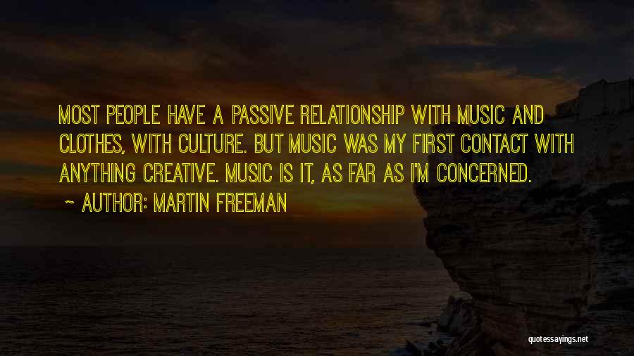 Martin Freeman Quotes: Most People Have A Passive Relationship With Music And Clothes, With Culture. But Music Was My First Contact With Anything