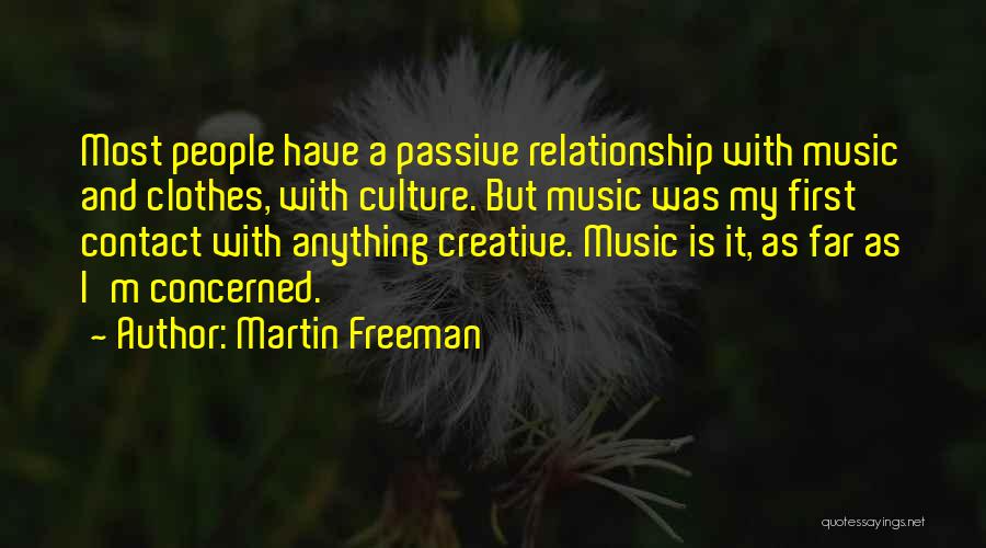 Martin Freeman Quotes: Most People Have A Passive Relationship With Music And Clothes, With Culture. But Music Was My First Contact With Anything