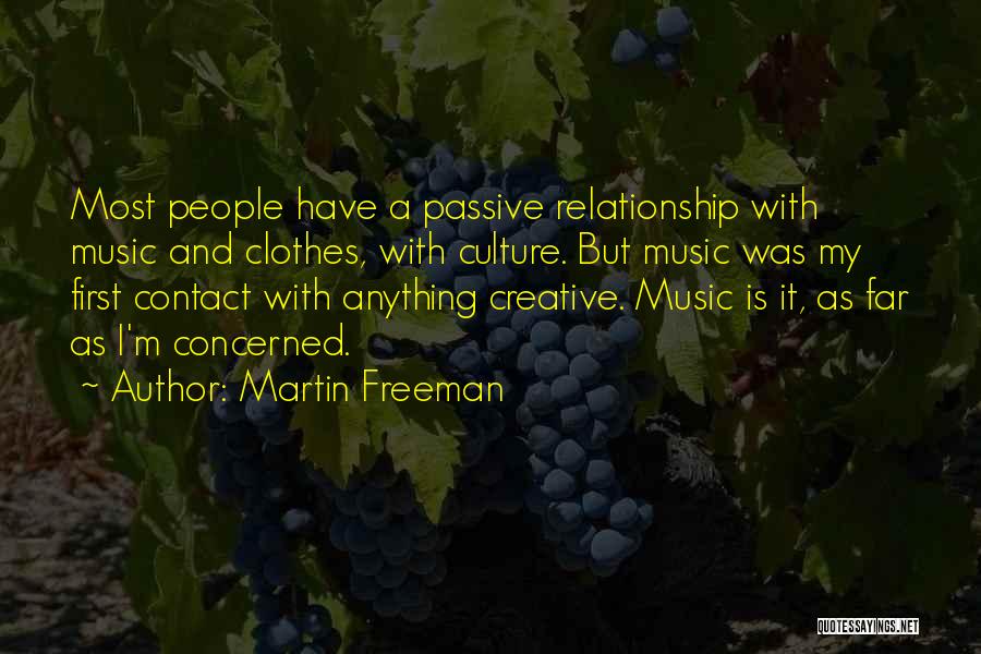 Martin Freeman Quotes: Most People Have A Passive Relationship With Music And Clothes, With Culture. But Music Was My First Contact With Anything