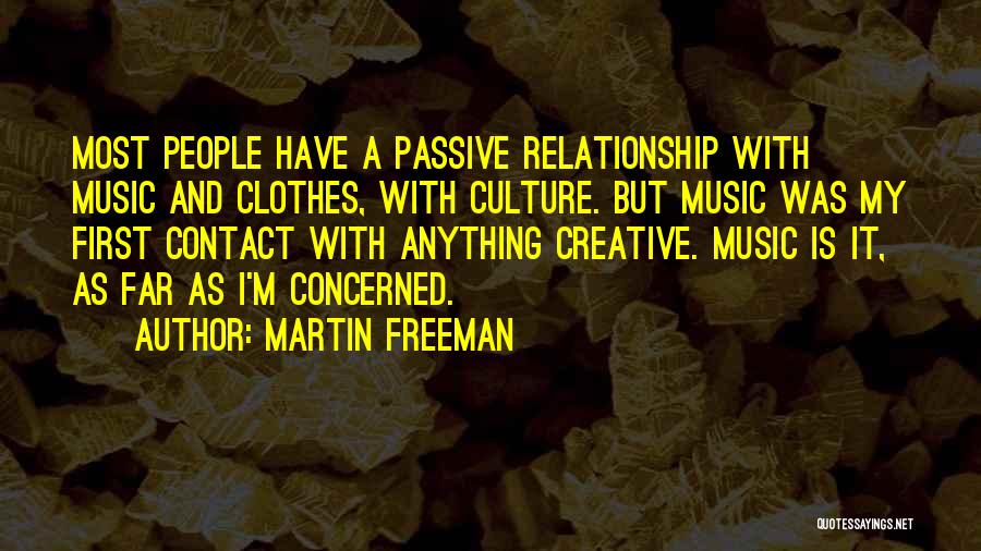 Martin Freeman Quotes: Most People Have A Passive Relationship With Music And Clothes, With Culture. But Music Was My First Contact With Anything