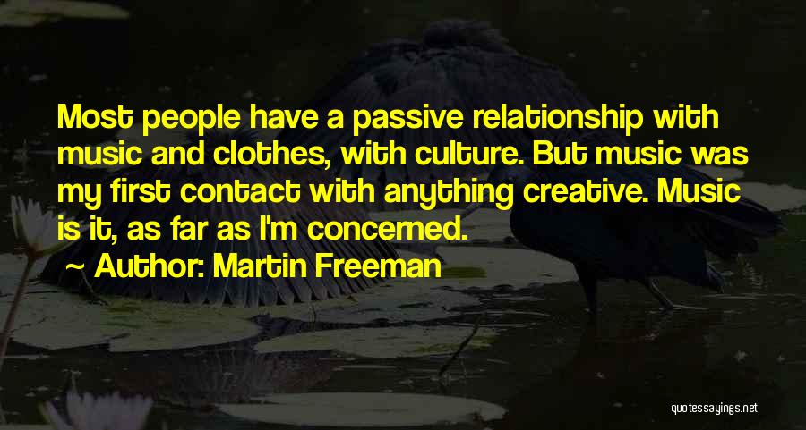 Martin Freeman Quotes: Most People Have A Passive Relationship With Music And Clothes, With Culture. But Music Was My First Contact With Anything