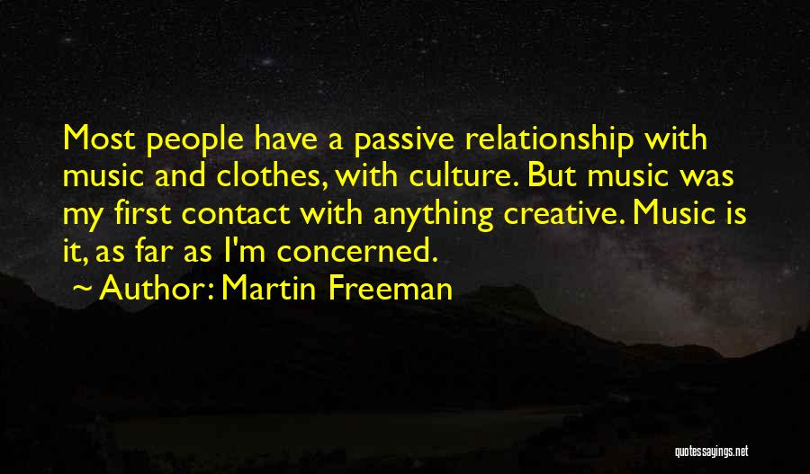 Martin Freeman Quotes: Most People Have A Passive Relationship With Music And Clothes, With Culture. But Music Was My First Contact With Anything