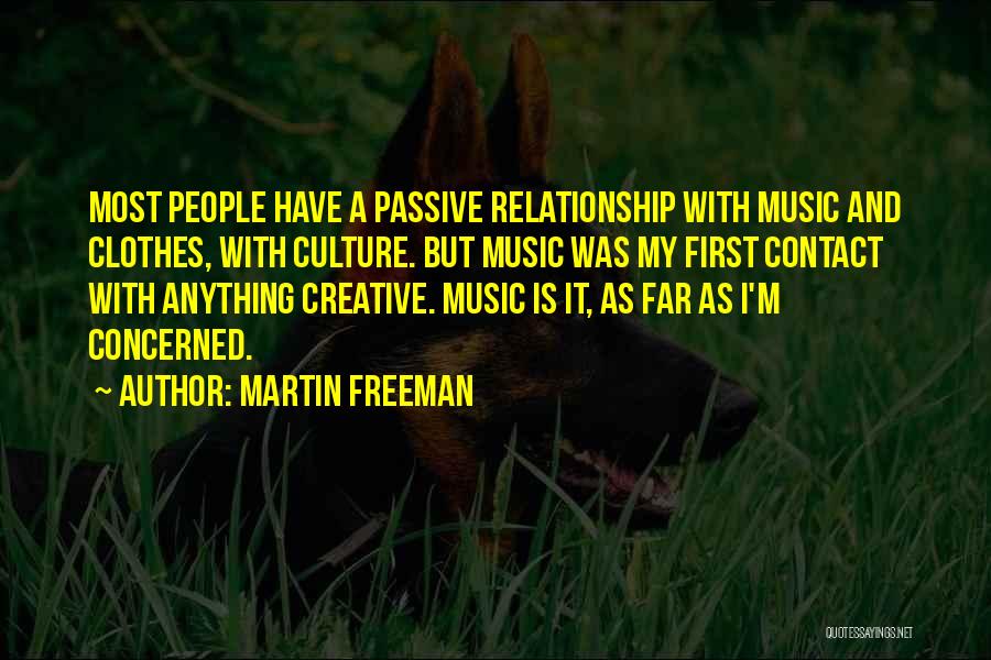 Martin Freeman Quotes: Most People Have A Passive Relationship With Music And Clothes, With Culture. But Music Was My First Contact With Anything
