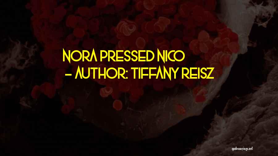Tiffany Reisz Quotes: Nora Pressed Nico