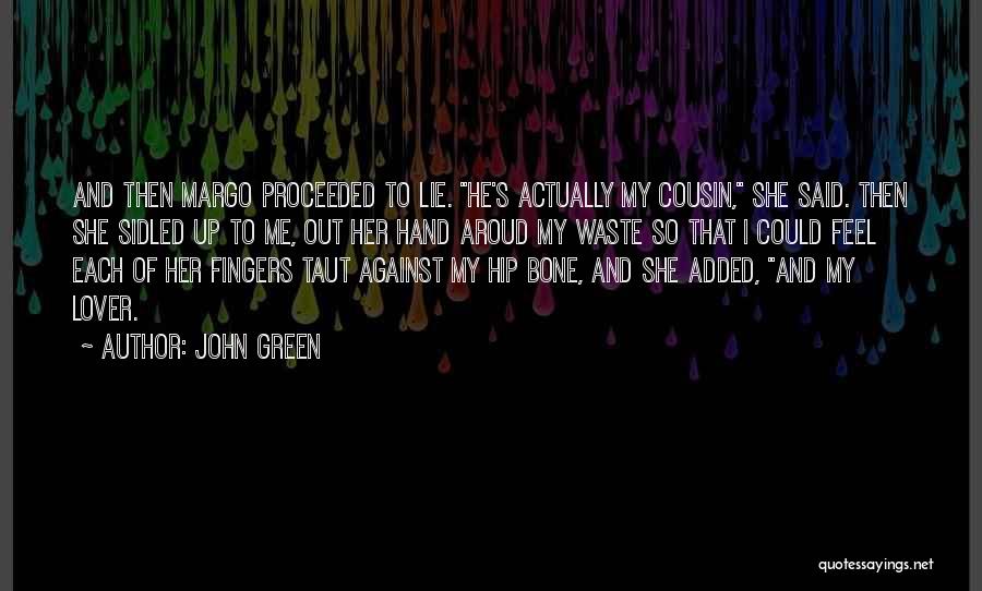 John Green Quotes: And Then Margo Proceeded To Lie. He's Actually My Cousin, She Said. Then She Sidled Up To Me, Out Her