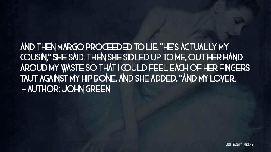 John Green Quotes: And Then Margo Proceeded To Lie. He's Actually My Cousin, She Said. Then She Sidled Up To Me, Out Her