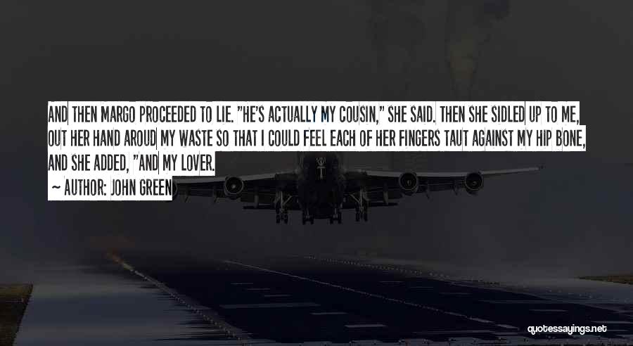 John Green Quotes: And Then Margo Proceeded To Lie. He's Actually My Cousin, She Said. Then She Sidled Up To Me, Out Her