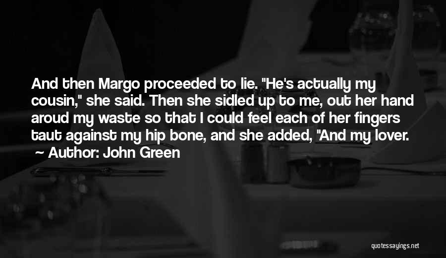 John Green Quotes: And Then Margo Proceeded To Lie. He's Actually My Cousin, She Said. Then She Sidled Up To Me, Out Her