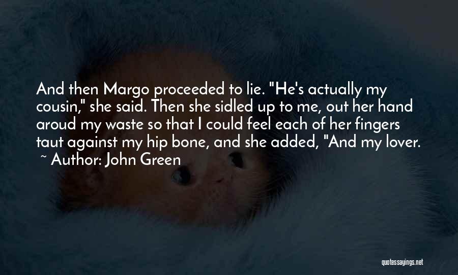 John Green Quotes: And Then Margo Proceeded To Lie. He's Actually My Cousin, She Said. Then She Sidled Up To Me, Out Her