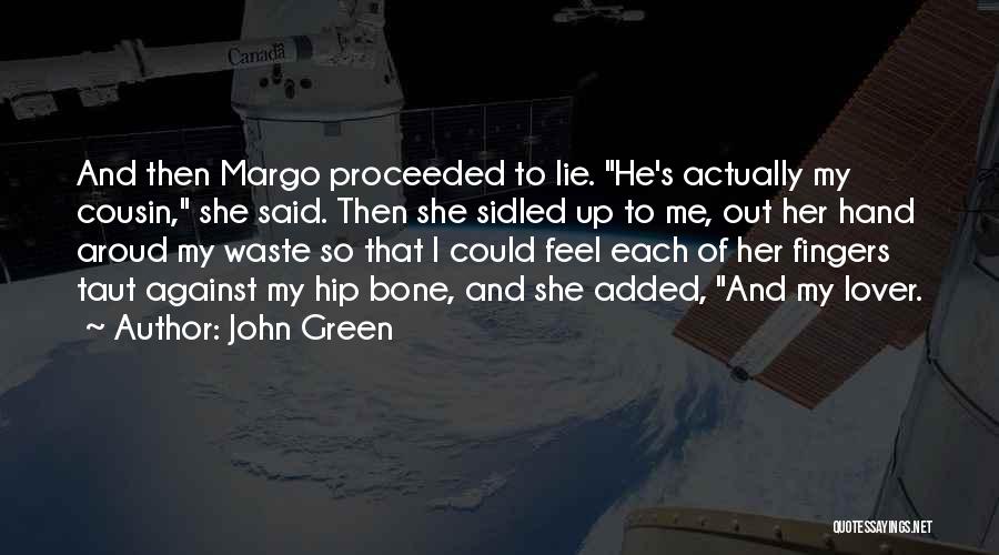 John Green Quotes: And Then Margo Proceeded To Lie. He's Actually My Cousin, She Said. Then She Sidled Up To Me, Out Her