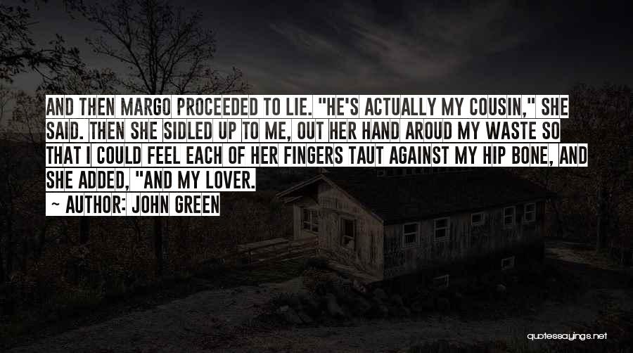 John Green Quotes: And Then Margo Proceeded To Lie. He's Actually My Cousin, She Said. Then She Sidled Up To Me, Out Her