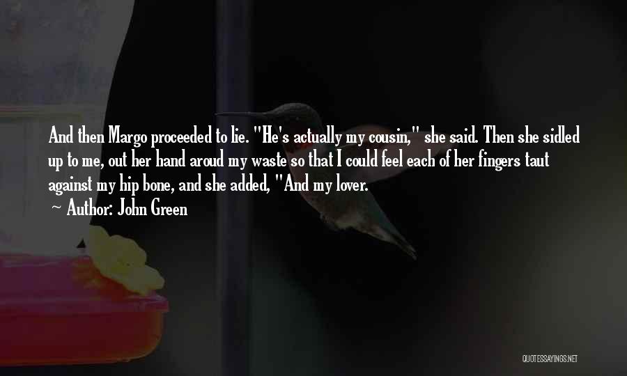 John Green Quotes: And Then Margo Proceeded To Lie. He's Actually My Cousin, She Said. Then She Sidled Up To Me, Out Her